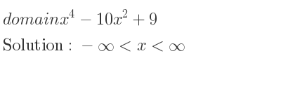 The domain of x^4-10x^2+9 is -infinity <x<infinity